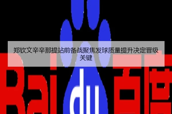 郑钦文辛辛那提站前备战聚焦发球质量提升决定晋级关键